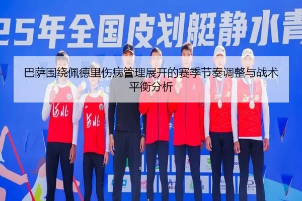 巴萨围绕佩德里伤病管理展开的赛季节奏调整与战术平衡分析