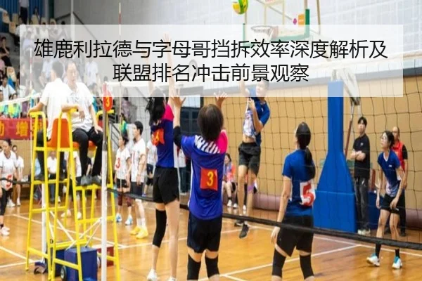 雄鹿利拉德与字母哥挡拆效率深度解析及联盟排名冲击前景观察
